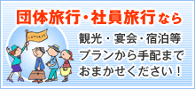 団体旅行・社員旅行なら、観光・宴会・宿泊等、プランから手配まで、おまかせください！