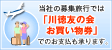 国内、海外の募集旅行では、「カワトク友の会お買い物券」でのお支払いも承ります。